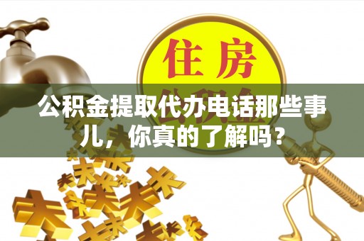 临漳公积金提取代办电话那些事儿，你真的了解吗？